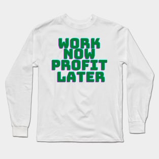 Work Now Profit Later Long Sleeve T-Shirt